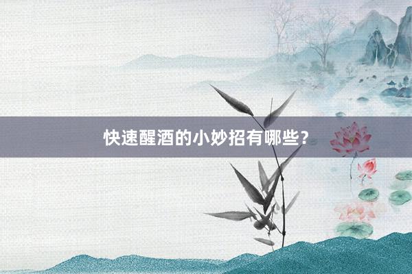 快速醒酒的小妙招有哪些？